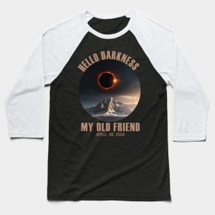 Hello Darkness My Old Friend Solar Eclipse April 08, 2024 Baseball T-Shirt